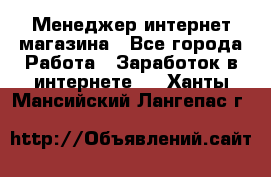 Менеджер интернет магазина - Все города Работа » Заработок в интернете   . Ханты-Мансийский,Лангепас г.